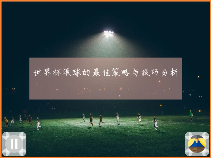 世界杯滚球的最佳策略与技巧分析