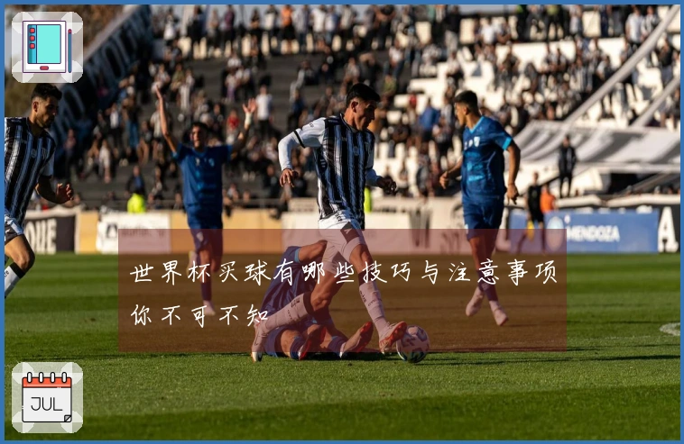 世界杯买球有哪些技巧与注意事项你不可不知