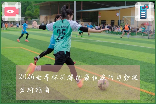2026世界杯买球的最佳技巧与数据分析指南